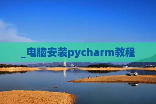 _电脑安装pycharm教程